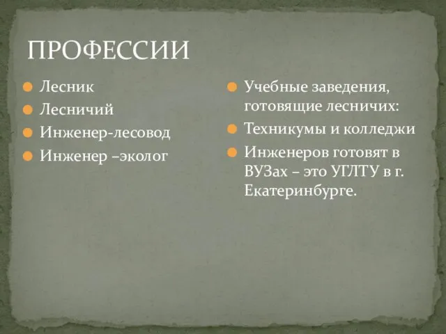 ПРОФЕССИИ Лесник Лесничий Инженер-лесовод Инженер –эколог Учебные заведения, готовящие лесничих: Техникумы и