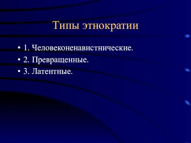 Типы этнократии 1. Человеконенавистнические. 2. Превращенные. 3. Латентные.