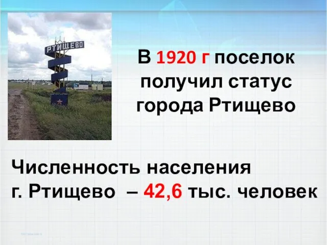 В 1920 г поселок получил статус города Ртищево Численность населения г. Ртищево – 42,6 тыс. человек