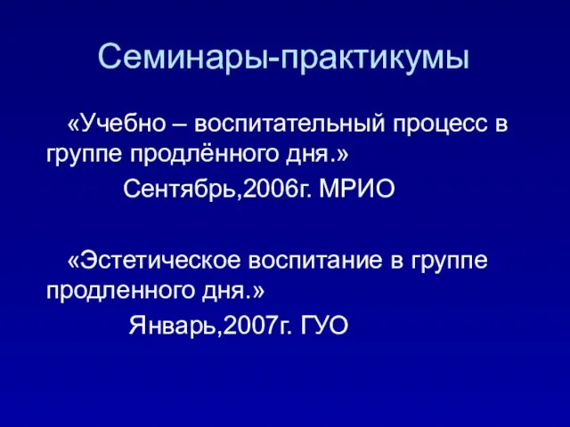 Семинары-практикумы «Учебно – воспитательный процесс в группе продлённого дня.» Сентябрь,2006г. МРИО «Эстетическое