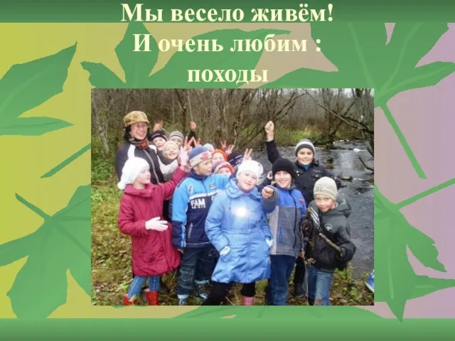 Мы весело живём! И очень любим : походы