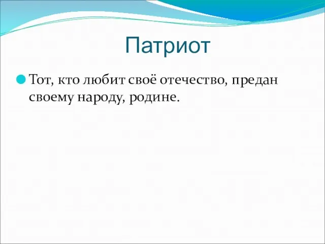 Патриот Тот, кто любит своё отечество, предан своему народу, родине.