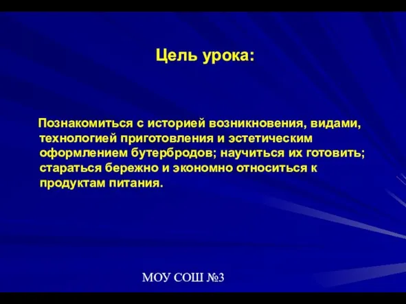 МОУ СОШ №3 Цель урока: Познакомиться с историей возникновения, видами, технологией приготовления