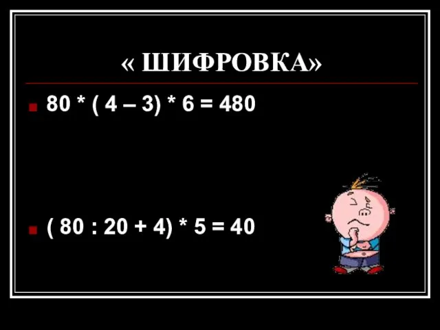 « ШИФРОВКА» 80 * ( 4 – 3) * 6 = 480