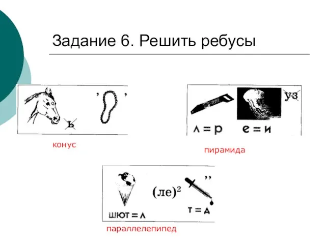 Задание 6. Решить ребусы конус параллелепипед пирамида