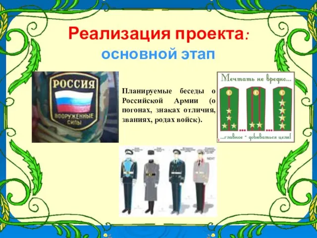 Реализация проекта: основной этап Планируемые беседы о Российской Армии (о погонах, знаках отличия, званиях, родах войск).