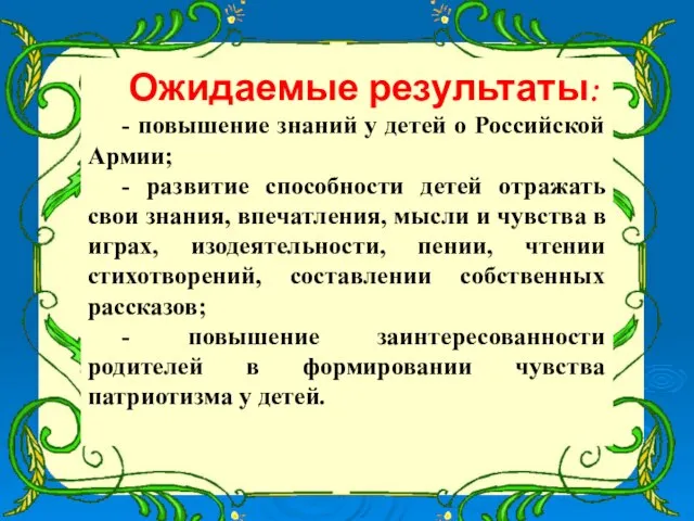 Ожидаемые результаты: - повышение знаний у детей о Российской Армии; - развитие