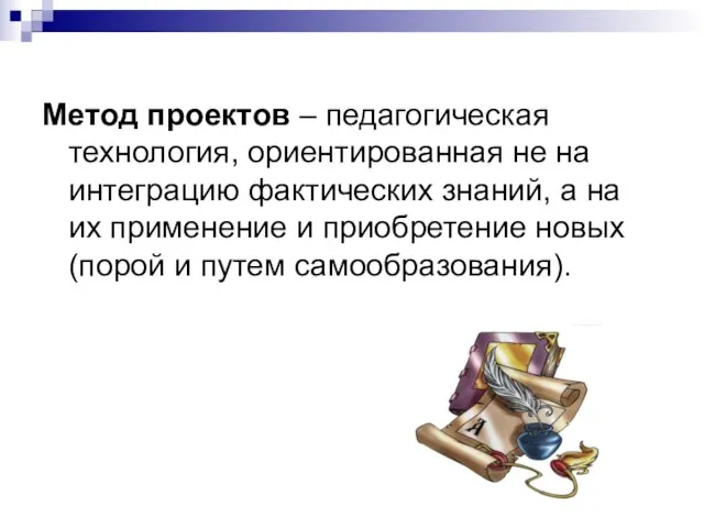 Метод проектов – педагогическая технология, ориентированная не на интеграцию фактических знаний, а