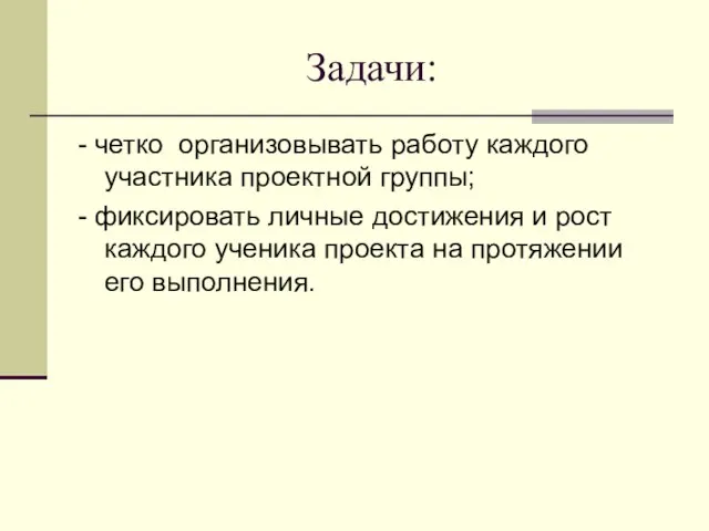 Задачи: - четко организовывать работу каждого участника проектной группы; - фиксировать личные