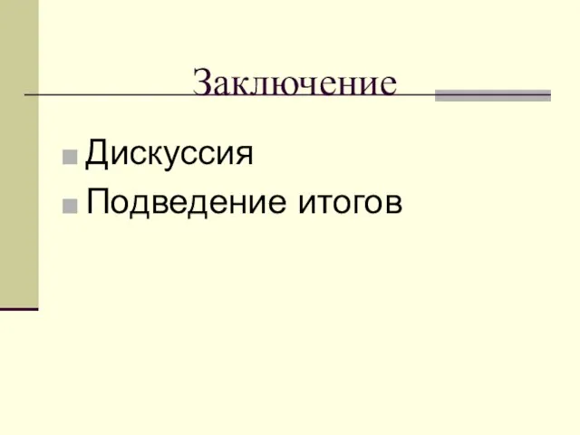 Заключение Дискуссия Подведение итогов