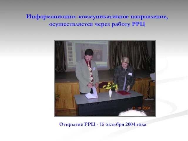 Информационно- коммуникативное направление, осуществляется через работу РРЦ Открытие РРЦ - 15 октября 2004 года