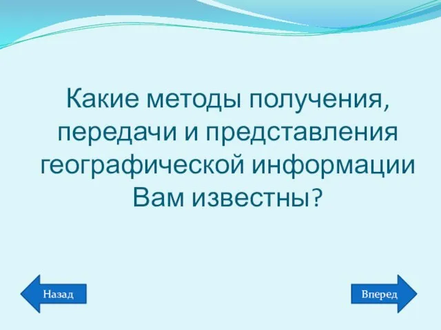 Какие методы получения, передачи и представления географической информации Вам известны? Вперед Назад