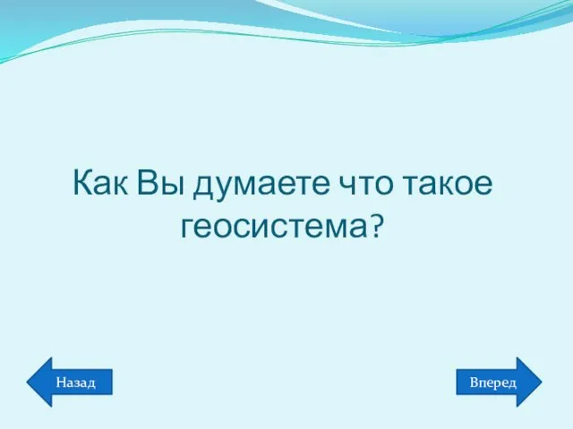 Как Вы думаете что такое геосистема? Вперед Назад