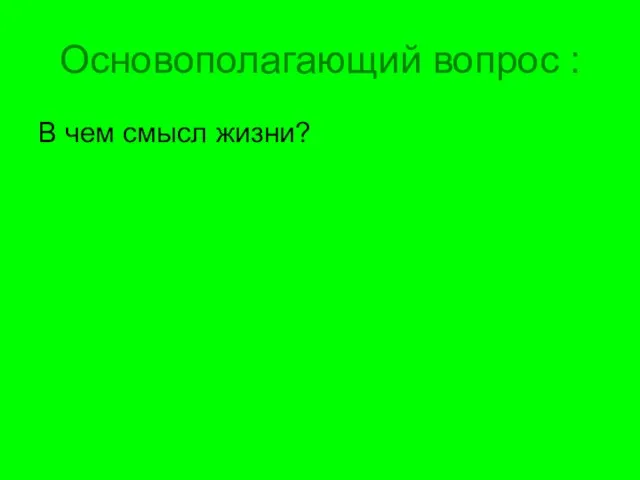 Основополагающий вопрос : В чем смысл жизни?