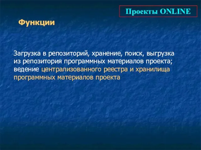 Проекты ONLINE Функции Загрузка в репозиторий, хранение, поиск, выгрузка из репозитория программных