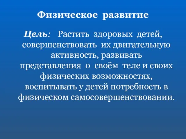 Физическое развитие Цель: Растить здоровых детей, совершенствовать их двигательную активность, развивать представления