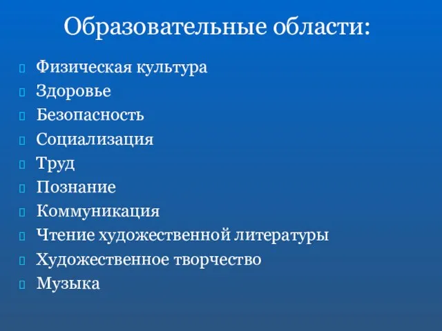 Образовательные области: Физическая культура Здоровье Безопасность Социализация Труд Познание Коммуникация Чтение художественной литературы Художественное творчество Музыка