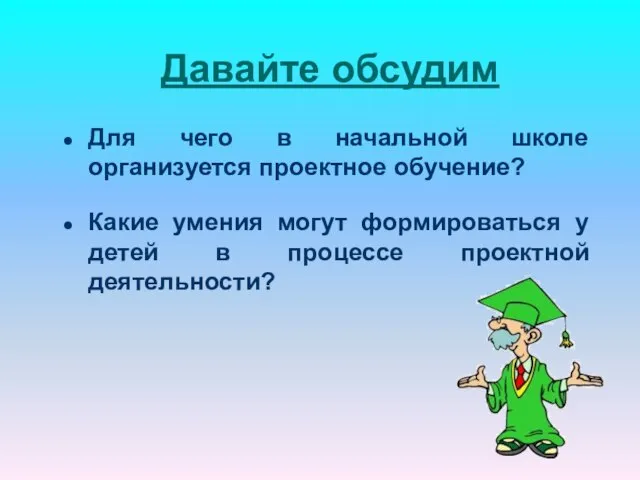 Давайте обсудим Для чего в начальной школе организуется проектное обучение? Какие умения