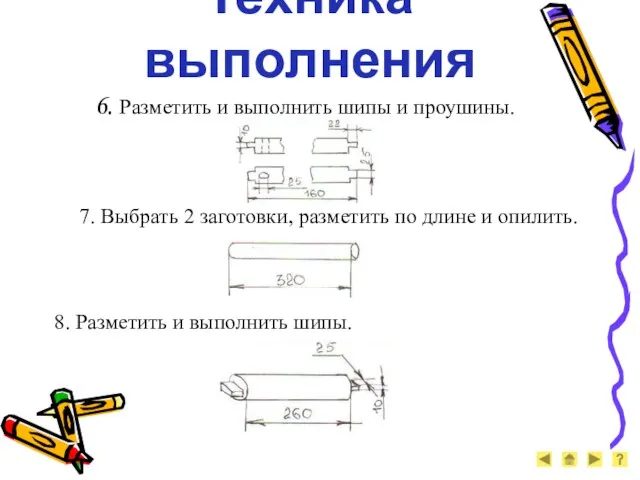 Техника выполнения 6. Разметить и выполнить шипы и проушины. 7. Выбрать 2