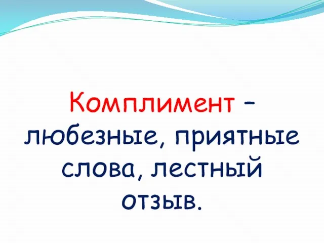 Комплимент – любезные, приятные слова, лестный отзыв.