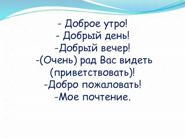 - Доброе утро! - Добрый день! -Добрый вечер! -(Очень) рад Вас видеть