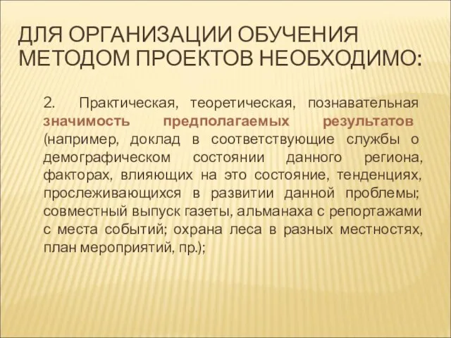 ДЛЯ ОРГАНИЗАЦИИ ОБУЧЕНИЯ МЕТОДОМ ПРОЕКТОВ НЕОБХОДИМО: 2. Практическая, теоретическая, познавательная значимость предполагаемых