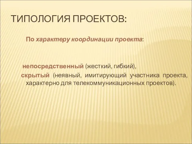 ТИПОЛОГИЯ ПРОЕКТОВ: По характеру координации проекта: непосредственный (жесткий, гибкий), скрытый (неявный, имитирующий