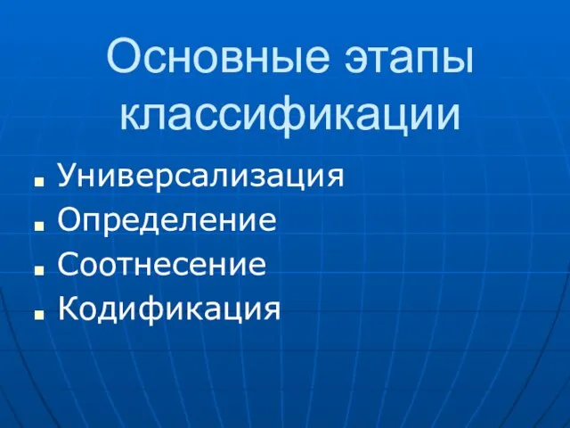 Основные этапы классификации Универсализация Определение Соотнесение Кодификация