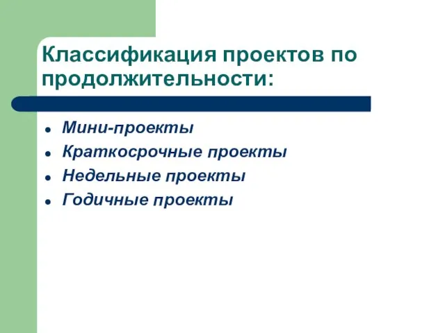 Классификация проектов по продолжительности: Мини-проекты Краткосрочные проекты Недельные проекты Годичные проекты