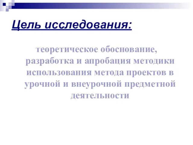 Цель исследования: теоретическое обоснование, разработка и апробация методики использования метода проектов в