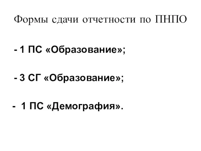 Формы сдачи отчетности по ПНПО 1 ПС «Образование»; 3 СГ «Образование»; - 1 ПС «Демография».