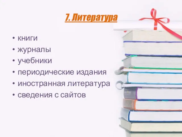 7. Литература книги журналы учебники периодические издания иностранная литература сведения с сайтов