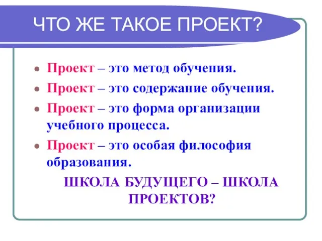 ЧТО ЖЕ ТАКОЕ ПРОЕКТ? Проект – это метод обучения. Проект – это