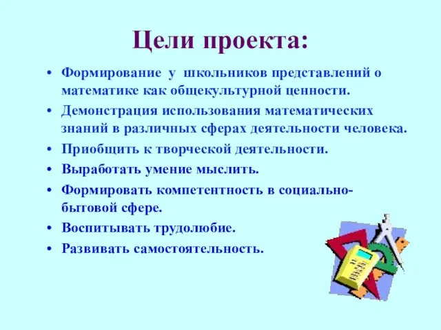 Цели проекта: Формирование у школьников представлений о математике как общекультурной ценности. Демонстрация