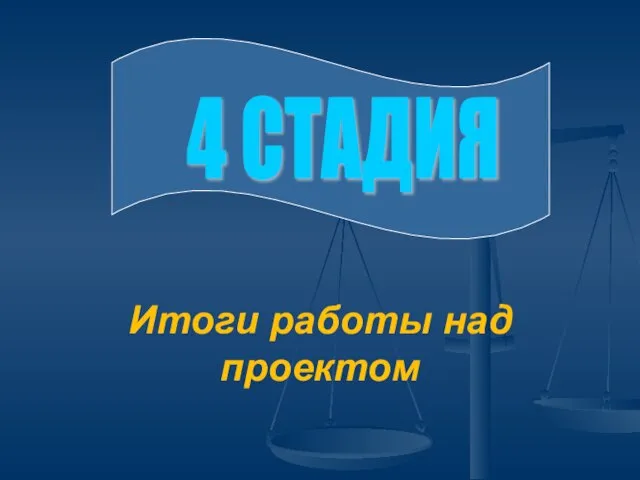 Итоги работы над проектом 4 СТАДИЯ