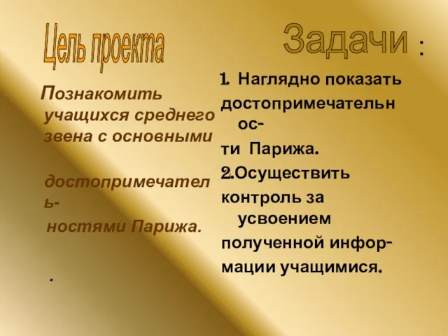 Познакомить учащихся среднего звена с основными достопримечатель- ностями Парижа. . Наглядно показать