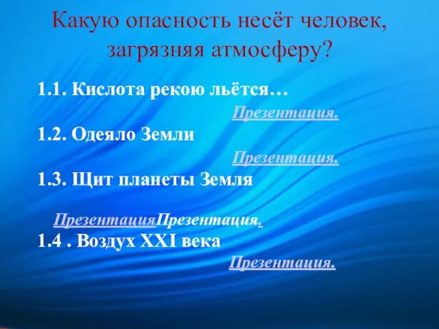 Какую опасность несёт человек, загрязняя атмосферу? 1.1. Кислота рекою льётся… Презентация. 1.2.