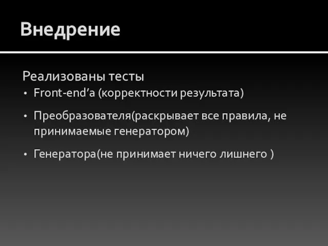 Внедрение Реализованы тесты Front-end’а (корректности результата) Преобразователя(раскрывает все правила, не принимаемые генератором)