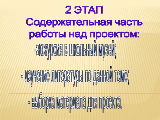 2 ЭТАП Содержательная часть работы над проектом: -экскурсия в школьный музей; -