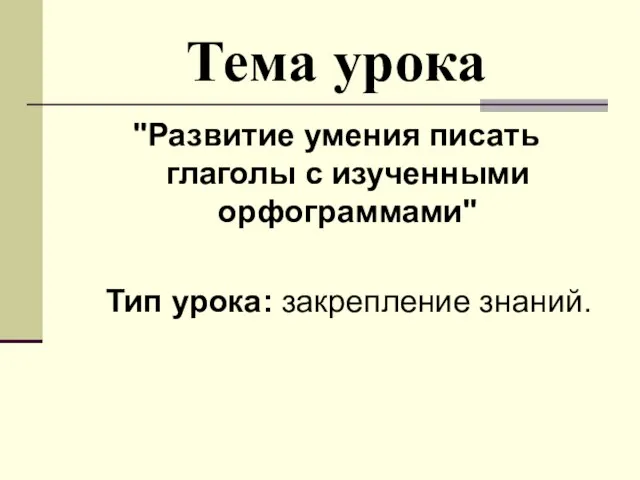 Тема урока "Развитие умения писать глаголы с изученными орфограммами" Тип урока: закрепление знаний.