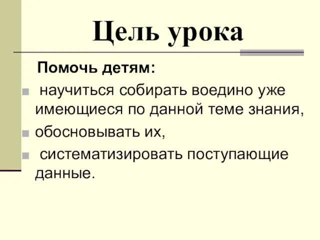 Цель урока Помочь детям: научиться собирать воедино уже имеющиеся по данной теме