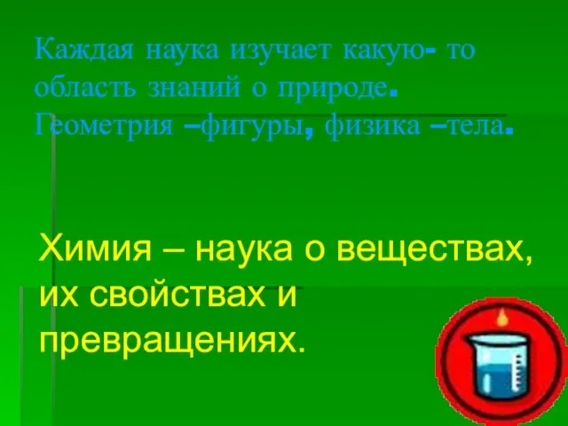 Каждая наука изучает какую- то область знаний о природе. Геометрия –фигуры, физика