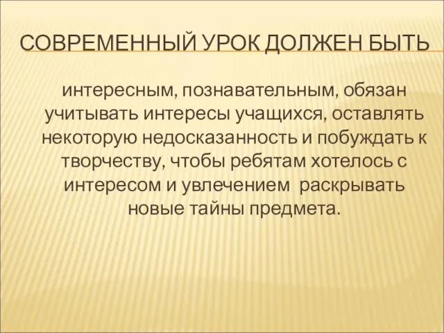 СОВРЕМЕННЫЙ УРОК ДОЛЖЕН БЫТЬ интересным, познавательным, обязан учитывать интересы учащихся, оставлять некоторую