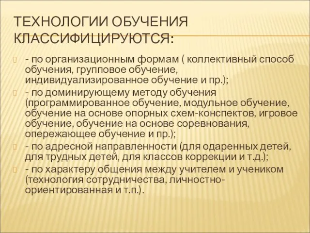 ТЕХНОЛОГИИ ОБУЧЕНИЯ КЛАССИФИЦИРУЮТСЯ: - по организационным формам ( коллективный способ обучения, групповое