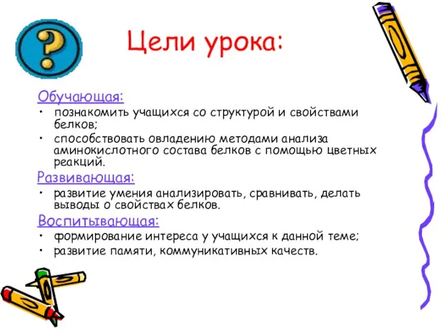 Цели урока: Обучающая: познакомить учащихся со структурой и свойствами белков; способствовать овладению