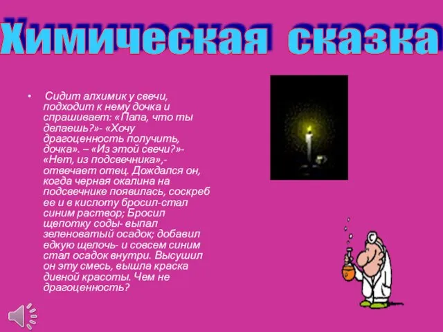 Сидит алхимик у свечи, подходит к нему дочка и спрашивает: «Папа, что