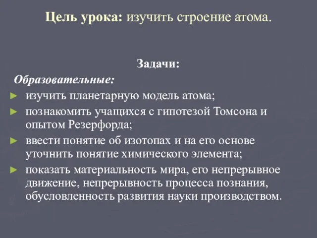 Цель урока: изучить строение атома. Задачи: Образовательные: изучить планетарную модель атома; познакомить