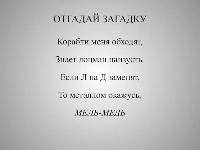 ОТГАДАЙ ЗАГАДКУ Корабли меня обходят, Знает лоцман наизусть. Если Л на Д