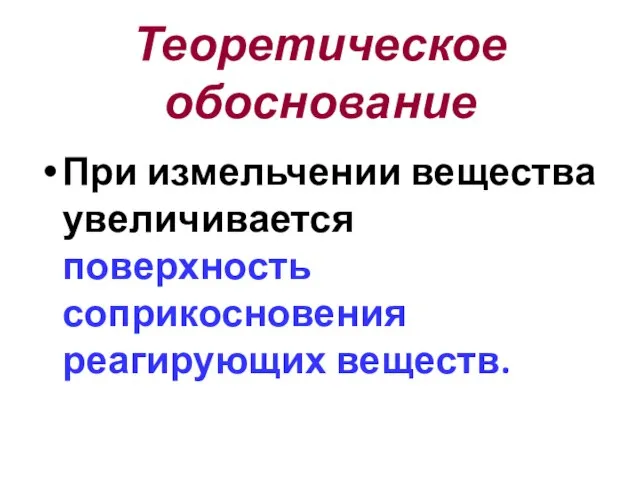 Теоретическое обоснование При измельчении вещества увеличивается поверхность соприкосновения реагирующих веществ.