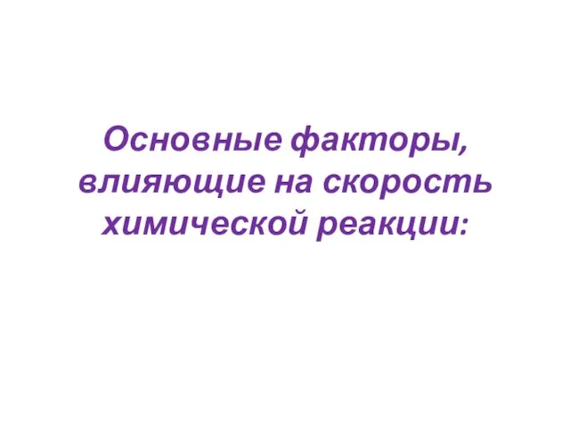 Основные факторы, влияющие на скорость химической реакции: